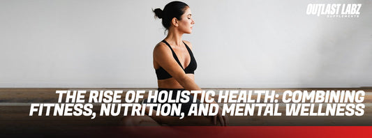 The Rise of Holistic Health: Combining Fitness, Nutrition, and Mental Wellness